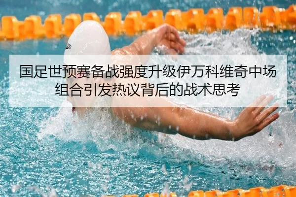 国足世预赛备战强度升级伊万科维奇中场组合引发热议背后的战术思考